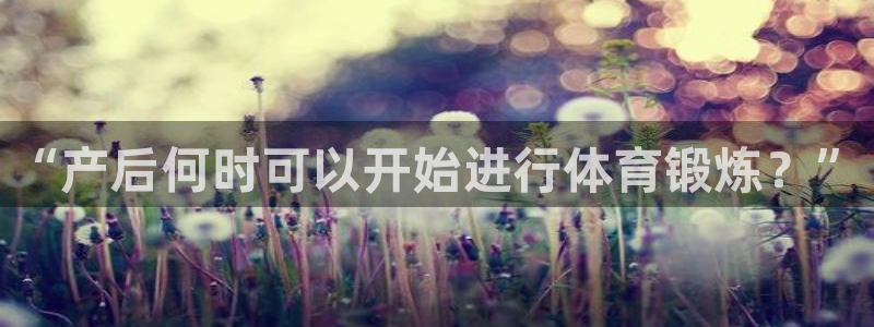 风速体育app：“产后何时可以开始进行体育锻炼？”